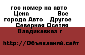 гос.номер на авто › Цена ­ 199 900 - Все города Авто » Другое   . Северная Осетия,Владикавказ г.